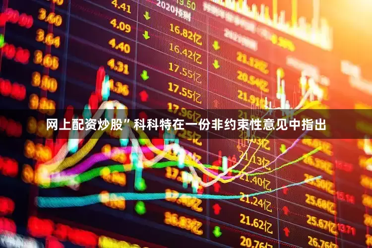网上配资炒股”科科特在一份非约束性意见中指出