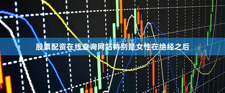 股票配资在线查询网站特别是女性在绝经之后