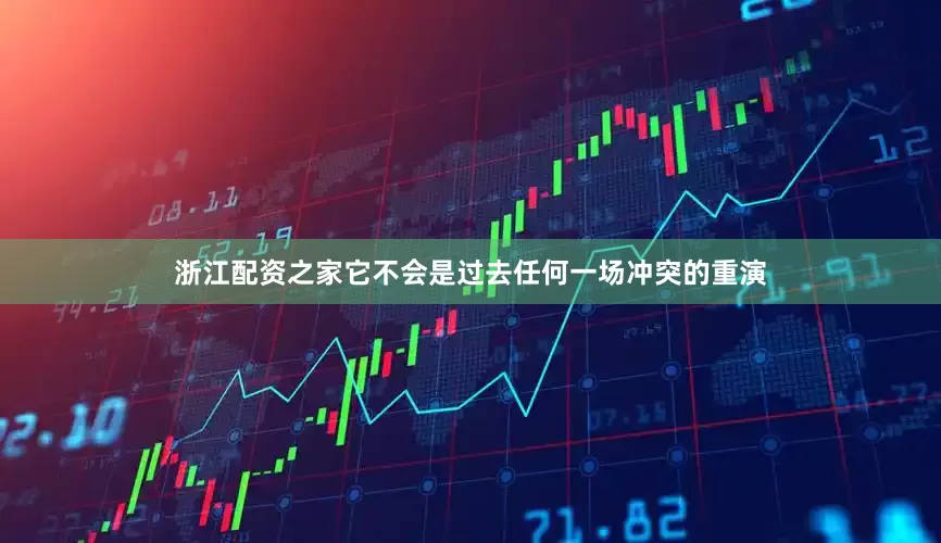 浙江配资之家它不会是过去任何一场冲突的重演