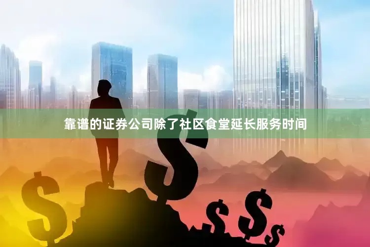 靠谱的证券公司除了社区食堂延长服务时间