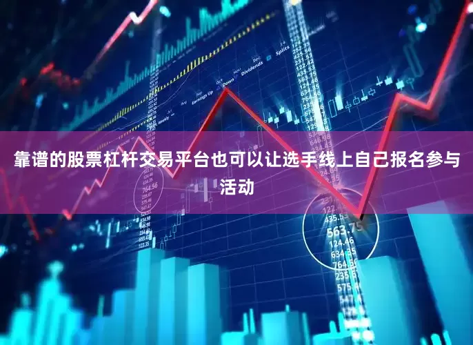 靠谱的股票杠杆交易平台也可以让选手线上自己报名参与活动