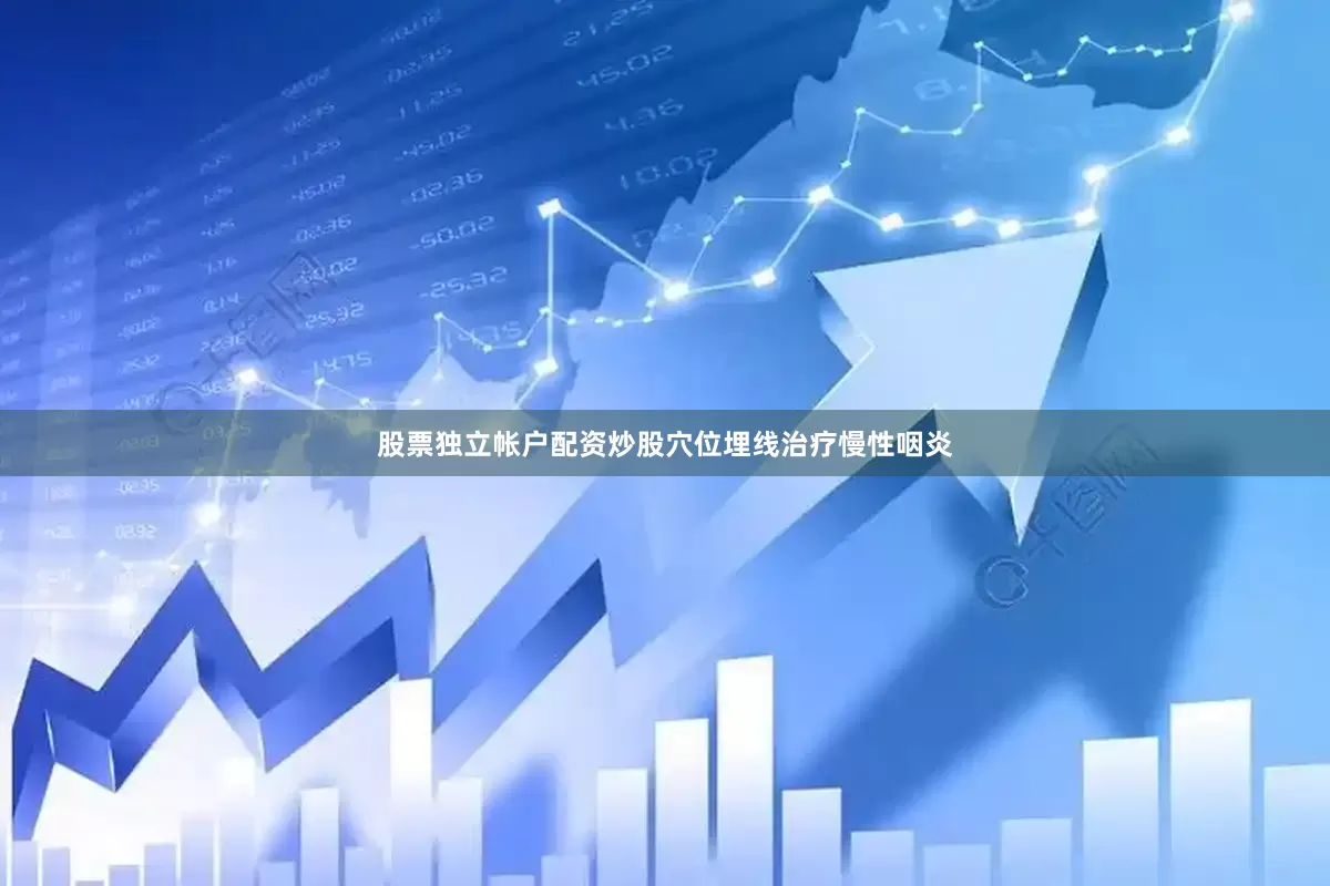 股票独立帐户配资炒股穴位埋线治疗慢性咽炎