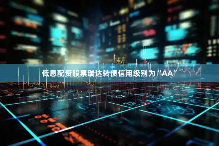 低息配资股票瑞达转债信用级别为“AA”